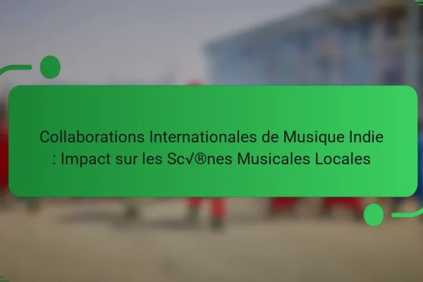 Collaborations Internationales de Musique Indie : Impact sur les Scènes Musicales Locales
