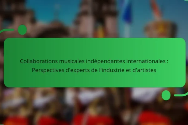 Collaborations musicales indépendantes internationales : Perspectives d’experts de l’industrie et d’artistes