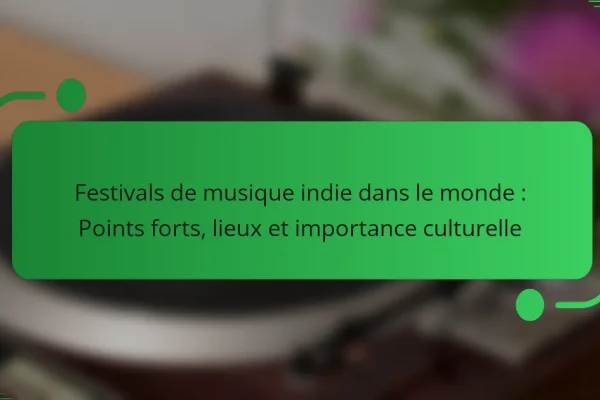 Festivals de musique indie dans le monde : Points forts, lieux et importance culturelle